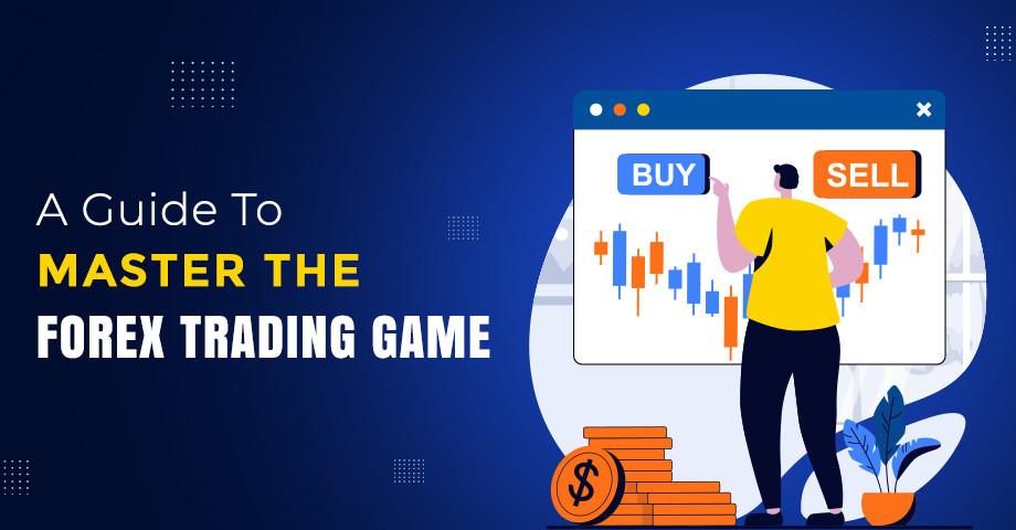 A Guide To Master The Forex Trading Game