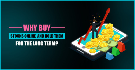 Why Buy Stocks Online and Hold Them for the Long Term?